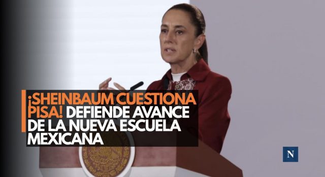 ¡Sheinbaum responde a PISA! Defiende la Nueva Escuela Mexicana