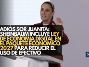 Adiós Sor Juanita: Sheinbaum incluye Ley de Economía Digital en el Paquete Económico 2027 para reducir el uso de efectivo