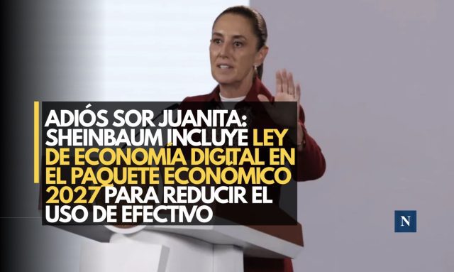 Adiós Sor Juanita: Sheinbaum incluye Ley de Economía Digital en el Paquete Económico 2027 para reducir el uso de efectivo