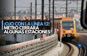 ¡Ojo con la Línea 12! Metro cerrará algunas estaciones