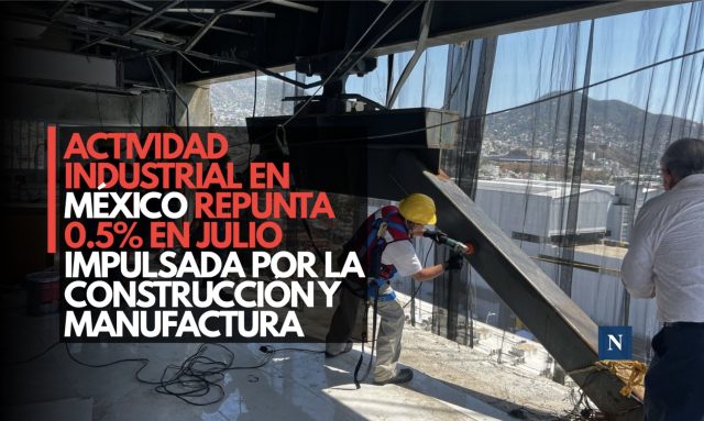Actividad industrial en México repunta 0.5% en julio impulsada por la construcción y manufactura
