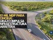 ¡20 mil mdp para Sonora! Durazo impulsa infraestructura carretera