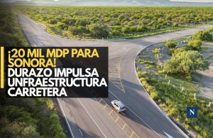 ¡20 mil mdp para Sonora! Durazo impulsa infraestructura carretera
