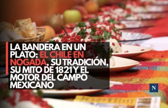 La bandera en un plato: El chile en nogada, su tradición, su mito de 1821 y el motor del campo mexicano