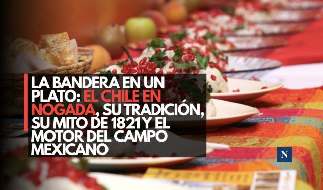 La bandera en un plato: El chile en nogada, su tradición, su mito de 1821 y el motor del campo mexicano