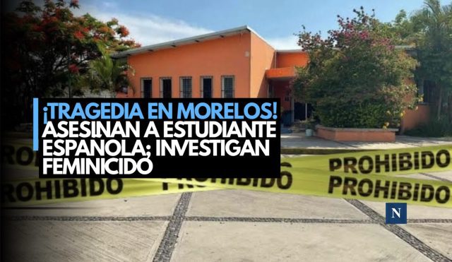 ¡Tragedia en Morelos! Asesinan a estudiante española; investigan feminicidio