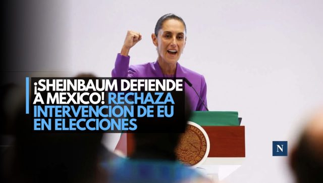¡Sheinbaum defiende a México! Rechaza intervención de EU en elecciones