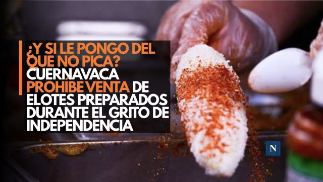 ¿Y si le pongo del que no pica? Cuernavaca prohíbe venta de elotes preparados durante el Grito de Independencia