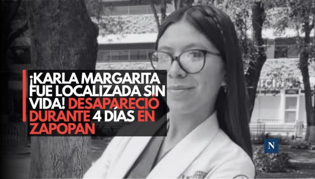 ¡Karla Margarita fue localizada sin vida! Desapareció durante 4 días en Zapopan
