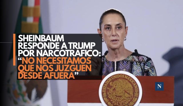 Sheinbaum responde a Trump por narcotráfico: “No necesitamos que nos juzguen desde afuera”
