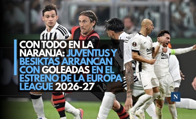 Con todo en la naranja: Juventus y Besiktas arrancan con goleadas en el estreno de la Europa League 2026-27