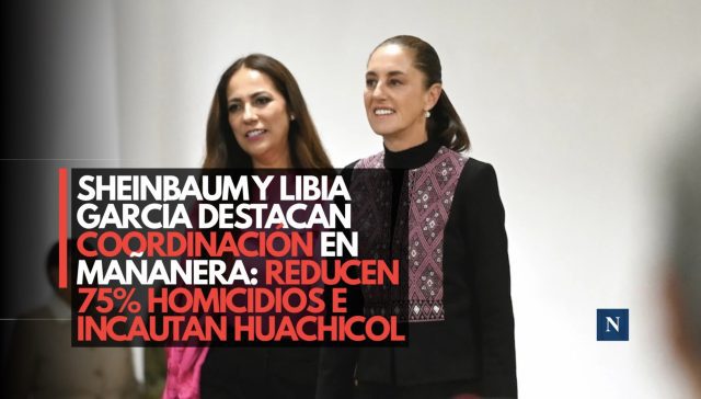 Sheinbaum y Libia García destacan coordinación en mañanera: reducen 75% homicidios e incautan huachicol