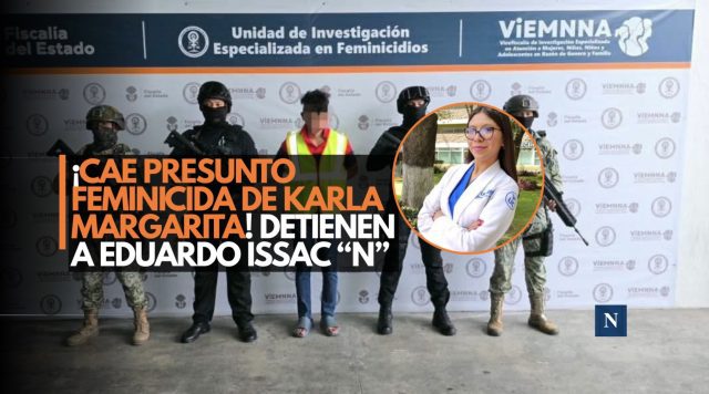 ¡Cae presunto feminicida de Karla Margarita! Detienen a Eduardo Issac “N”