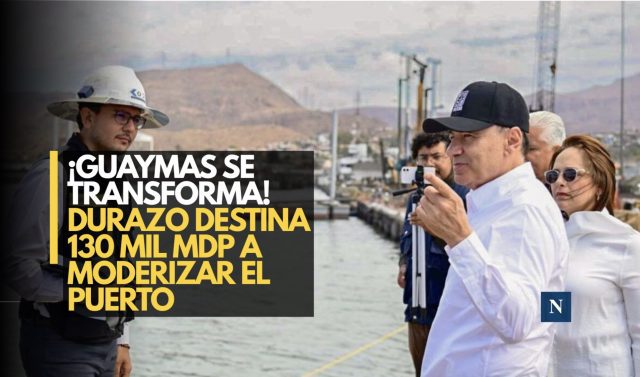¡130 mil mdp para Guaymas! Durazo impulsa modernización histórica del puerto