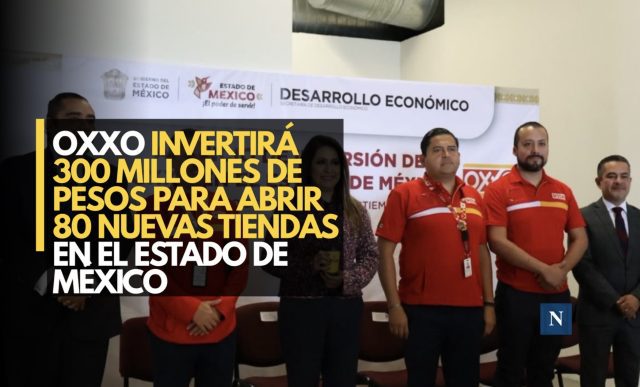 OXXO invertirá 300 millones de pesos para abrir 80 nuevas tiendas en el Estado de México