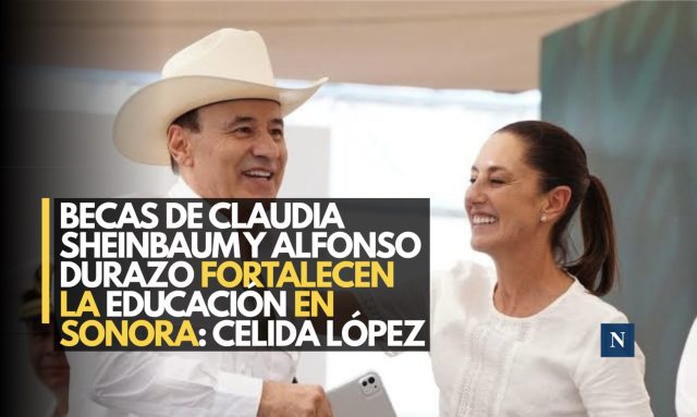 Becas de Claudia Sheinbaum y Alfonso Durazo fortalecen la educación en Sonora: Celida López