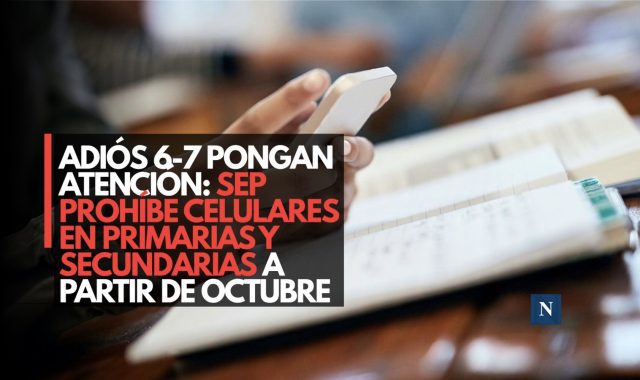 Adiós 6-7 y pongan atención: SEP prohíbe celulares en primarias y secundarias a partir de octubre