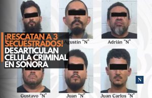 ¡Rescatan a 3 secuestrados! Desarticulan célula criminal en Sonora