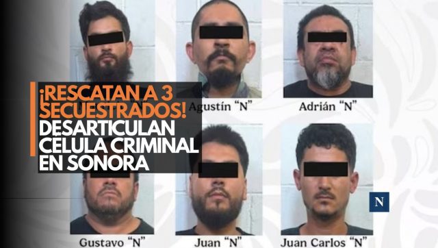 ¡Rescatan a 3 secuestrados! Desarticulan célula criminal en Sonora