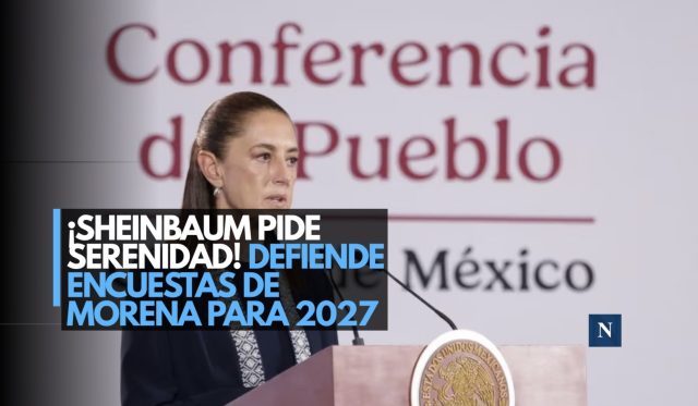 ¡Sheinbaum pide serenidad! Defiende encuestas de Morena para 2027