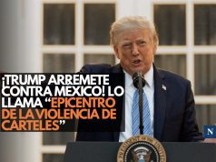 ¡Trump arremete contra México! Lo llama “epicentro de la violencia de cárteles”