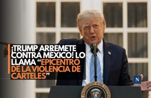 ¡Trump arremete contra México! Lo llama “epicentro de la violencia de cárteles”