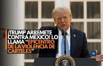¡Trump arremete contra México! Lo llama “epicentro de la violencia de cárteles”