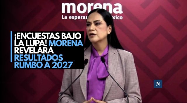 ¡Encuestas bajo la lupa! Morena revelará resultados rumbo a 2027