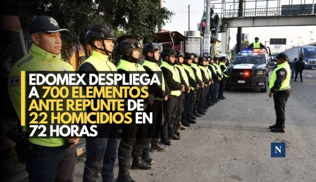 Edomex despliega a 700 elementos ante repunte de 22 homicidios en 72 horas