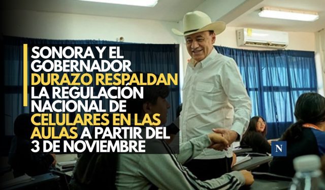 Sonora y el gobernador Durazo respaldan la regulación nacional de celulares en las aulas a partir del 3 de noviembre