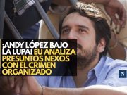 ¡Andy López bajo la lupa! EU analiza presuntos nexos con el crimen organizado