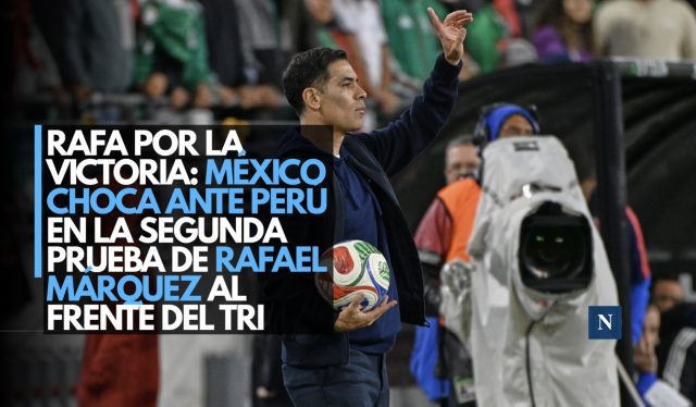 Rafa por la victoria: México choca ante Perú en la segunda prueba de Rafael Márquez al frente del Tri