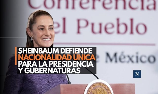 Sheinbaum defiende nacionalidad única para la Presidencia y gubernaturas