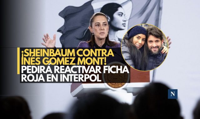 ¡Sheinbaum contra Inés Gómez Mont! Pedirá reactivar ficha roja en Interpol