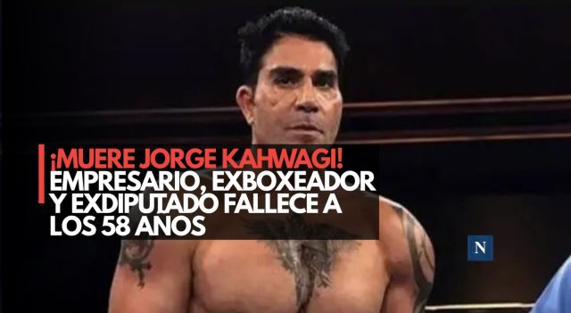 ¡Muere Jorge Kahwagi! Empresario, exboxeador y exdiputado fallece a los 58 años