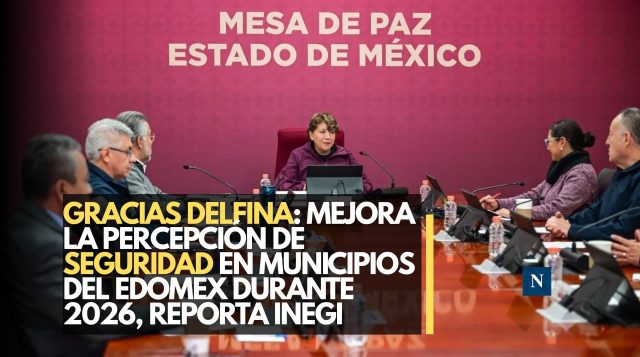 Gracias Delfina: Mejora la percepción de seguridad en municipios del Edomex durante 2026, reporta Inegi