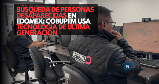 Búsqueda de personas desaparecidas en Edomex: Cobupem usa tecnología de última generación