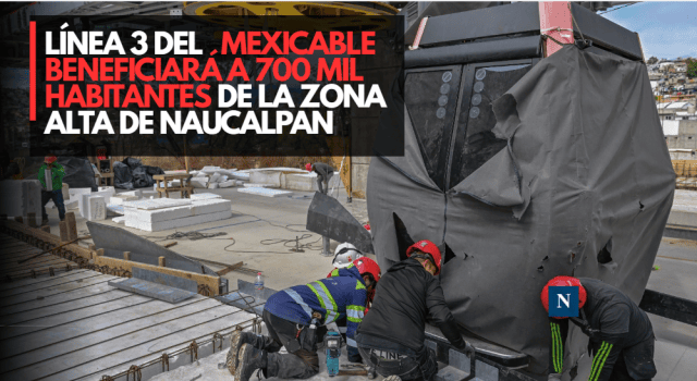 Línea 3 del Mexicable beneficiará a 700 mil habitantes de la zona alta de Naucalpan