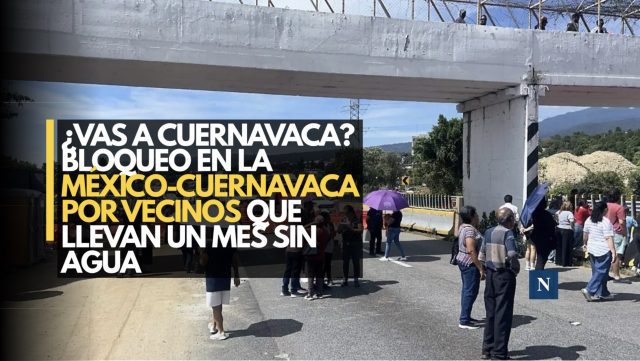 ¿Vas a Cuernavaca? Bloqueo en la México-Cuernavaca por vecinos que llevan un mes sin agua