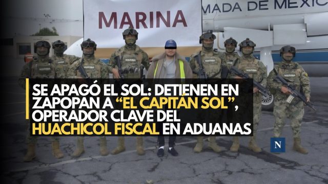 Se apagó el sol: Detienen en Zapopan a “El Capitán Sol”, operador clave del huachicol fiscal en aduanas