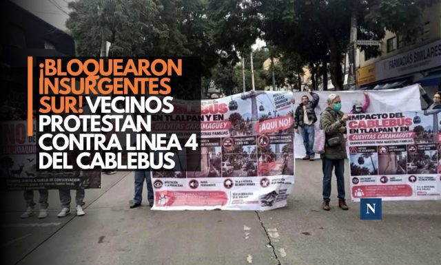 ¡Bloquean Insurgentes Sur! Vecinos protestan contra Línea 4 del Cablebús