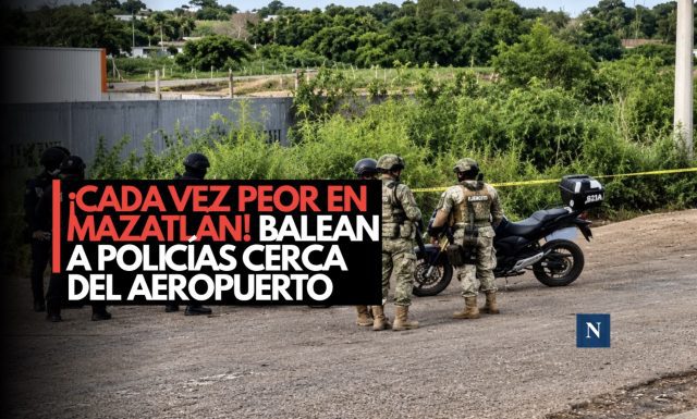 ¡Cada vez peor en Mazatlán! Balean a policías cerca del aeropuerto