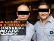 ¡Caen alcalde y exedil en Chiapas! Detienen a Jorge Lara y Alexis Nucamendi