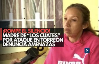 ¡Rompe el silencio! Madre de ‘Los Cuates’ por ataque en Torreón denuncia amenazas