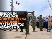 ¡Tensión en Tamaulipas! México despliega 500 militares tras presuntos disparos a EU