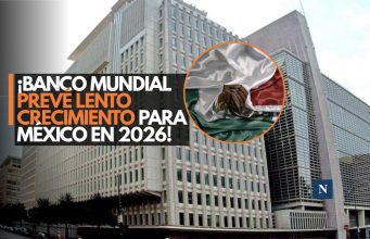 ¡Banco Mundial prevé lento crecimiento para México en 2026!