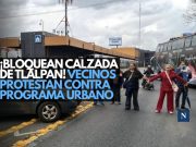 ¡Bloquean Calzada de Tlalpan! Vecinos protestan contra programa urbano