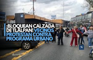 ¡Bloquean Calzada de Tlalpan! Vecinos protestan contra programa urbano