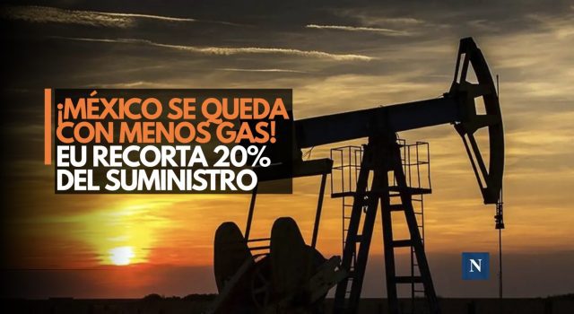 ¡México se queda con menos gas! EU recorta 20% del suministro