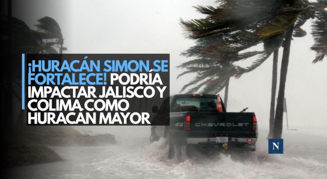 ¡Huracán Simon se fortalece! Podría impactar Jalisco y Colima como huracán mayor